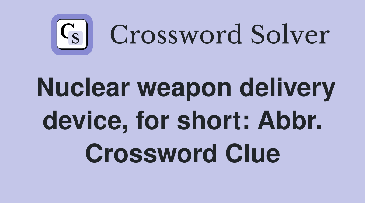 Nuclear weapon delivery device, for short Abbr. Crossword Clue
